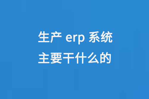 生产erp系统主要干什么的